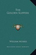 The Golden Slippers di William Morris edito da Kessinger Publishing