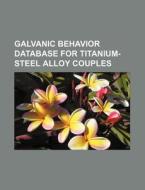 Galvanic Behavior Database For Titanium-steel Alloy Couples di U. S. Government, Anonymous edito da General Books Llc