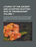 Liturgy Of The Ancient And Accepted Scottish Rite Of Freemasonry; For The Southern Jurisdiction Of The United States Volume 1 di United States General Accounting Office, Freemasons United Jurisdiction edito da Rarebooksclub.com