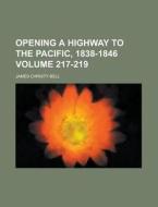 Opening a Highway to the Pacific, 1838-1846 Volume 217-219 di James Christy Bell edito da Rarebooksclub.com