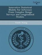 Innovative Statistical Models For Inference From Complex Design Surveys And Longitudinal Studies. di Sheng Liu, Xiaobi Huang edito da Proquest, Umi Dissertation Publishing
