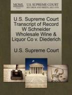 U.s. Supreme Court Transcript Of Record W Schneider Wholesale Wine & Liquor Co V. Diederich edito da Gale Ecco, U.s. Supreme Court Records