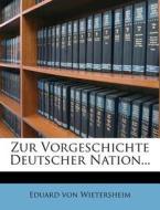 Zur Vorgeschichte Deutscher Nation. di Eduard von Wietersheim edito da Nabu Press