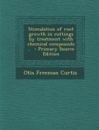 Stimulation of Root Growth in Cuttings by Treatment with Chemical Compounds .. di Otis Freeman Curtis edito da Nabu Press