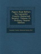 Papers Read Before the Lancaster County Historical Society, Volume 11 edito da Nabu Press
