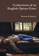 Confessions Of An English Opium Eater di Thomas De Quincey edito da Lulu Press Inc