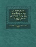 A Guide to the Principal Gold and Silver Coins of the Ancients: From CA. B.C. 700 to A.D. 1, Part 1 edito da Nabu Press