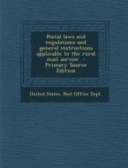 Postal Laws and Regulations and General Instructions Applicable to the Rural Mail Service - Primary Source Edition edito da Nabu Press