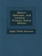 Nature: Addresses, and Lectures... di Ralph Waldo Emerson edito da Nabu Press