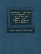 Boethius's Consolation of Philosophy, Tr., with Notes and Illustr., by P. Ridpath di Anicius Manlius T. S. Boethius edito da Nabu Press