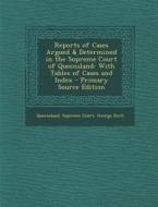 Reports of Cases Argued & Determined in the Supreme Court of Queensland: With Tables of Cases and Index di George Scott edito da Nabu Press