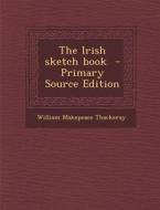 The Irish Sketch Book - Primary Source Edition di William Makepeace Thackeray edito da Nabu Press