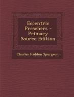 Eccentric Preachers - Primary Source Edition di Charles Haddon Spurgeon edito da Nabu Press
