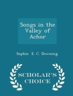 Songs In The Valley Of Achor - Scholar's Choice Edition di Sophie E C Downing edito da Scholar's Choice