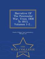 Narrative Of The Peninsular War, From 1808 To 1813, Volumes 1-2... - War College Series edito da War College Series