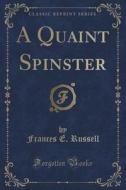 A Quaint Spinster (classic Reprint) di Frances E Russell edito da Forgotten Books