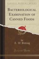Bacteriological Examination Of Canned Foods (classic Reprint) di A W Bitting edito da Forgotten Books