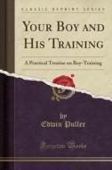 Your Boy And His Training di Edwin Puller edito da Forgotten Books
