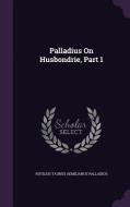 Palladius On Husbondrie, Part 1 edito da Palala Press