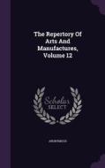 The Repertory Of Arts And Manufactures, Volume 12 di Anonymous edito da Palala Press