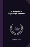 A Text Book Of Physiology, Volume 4 di Sir Michael Foster edito da Palala Press
