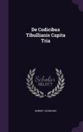 De Codicibus Tibullianis Capita Tria di Robert Leonhard edito da Palala Press