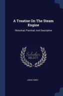 A Treatise on the Steam Engine: Historical, Practical, and Descriptive di John Farey edito da CHIZINE PUBN