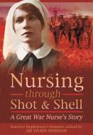 Nursing Through Shot And Shell di Christine Smyth, Vivien Newman edito da Pen & Sword Books Ltd