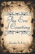 The Era Of Courting di Jennifer Katz, A. edito da Publishamerica