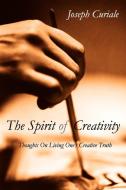 The Spirit of Creativity di Joseph Curiale edito da Xlibris