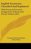 English Synonyms, Classified And Explained di George Frederick Graham edito da Kessinger Publishing Co