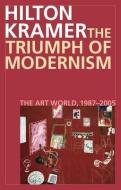 The Triumph of Modernism di Hilton Kramer edito da Rowman & Littlefield