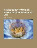 The Bobbsey Twins  Or, Merry Days Indoors and Out di Laura Lee Hope edito da Books LLC, Reference Series