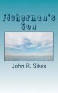 Fisherman's Son di John R. Sikes edito da Createspace