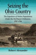 Seizing The Ohio Country di Robert Alexander edito da McFarland & Co Inc
