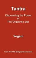 Tantra - Discovering the Power of Pre-Orgasmic Sex: (Ayp Enlightenment Series) di Yogani edito da Createspace