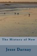 The History of Now di Jesse S. Darnay edito da Createspace