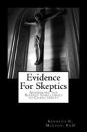 Evidence for Skeptics: Answering the Biggest Challenges to Christianity di Kenneth G. McLeod, Dr Kenneth G. McLeod Phd edito da Createspace