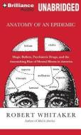 Anatomy of an Epidemic: Magic Bullets, Psychiatric Drugs, and the Astonishing Rise of Mental Illness in America di Robert Whitaker edito da Brilliance Audio