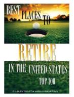 Best Places to Retire in the United States: Top 100 di Alex Trost, Vadim Kravetsky edito da Createspace