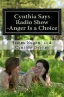 Cynthia Says Radio Show -Anger Is a Choice di James Nugent edito da Createspace