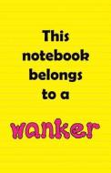 This Notebook Belongs to a Wanker di Tommy Tank edito da Createspace