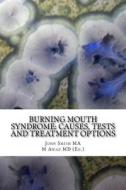 Burning Mouth Syndrome: Causes, Tests and Treatment Options di John Smith Ma edito da Createspace