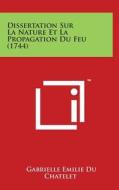 Dissertation Sur La Nature Et La Propagation Du Feu (1744) di Gabrielle Emilie Du Chatelet edito da Literary Licensing, LLC