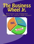 The Business Wheel Jr.: Business and Computer Studies for Junior High and Middle School di Nancy Seymour edito da Createspace
