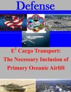 E2 Cargo Transport: The Necessary Inclusion of Primary Oceanic Airlift di Air Force Institute of Technology edito da Createspace