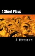 4 Short Plays di J. Bourbon edito da Createspace
