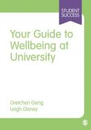 Your Guide To Wellbeing At University di Gretchen Geng, Leigh Disney edito da SAGE Publications Ltd