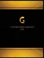 Construction Labourer Log (Log Book, Journal - 125 Pgs, 8.5 X 11 Inches): Construction Labourer Logbook (Black Cover, X-Large) di Centurion Logbooks edito da Createspace Independent Publishing Platform