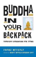 Buddha in Your Backpack di Franz Aubrey Metcalf edito da Ulysses Press